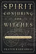 Spirit Conjuring for Witches by Frater Barrabbas